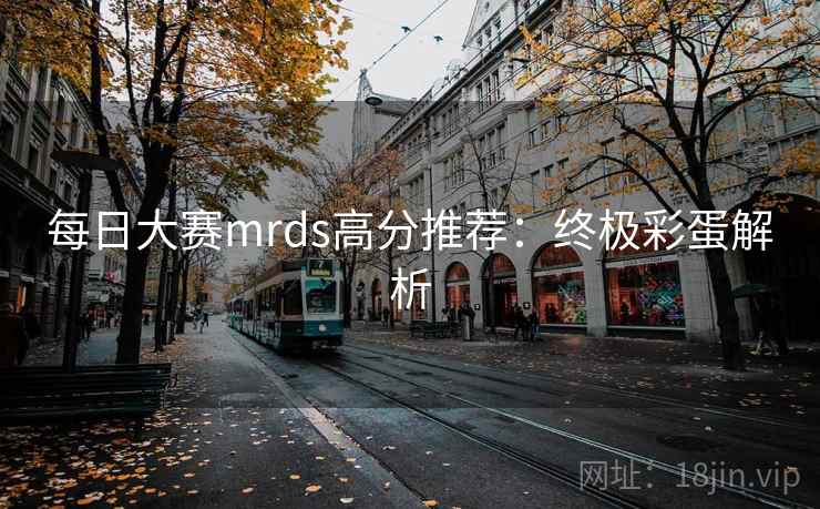每日大赛mrds高分推荐:终极彩蛋解析