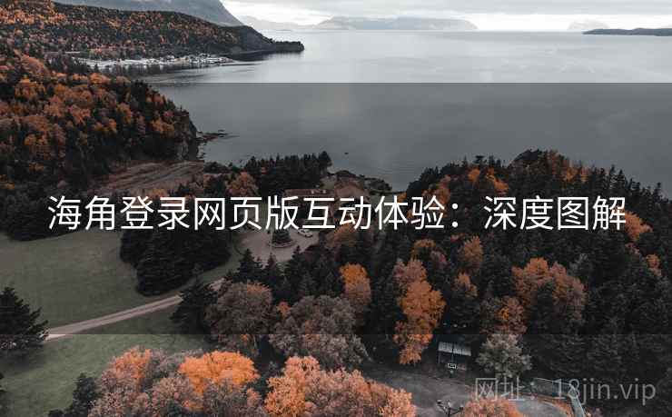 海角登录网页版互动体验：深度图解